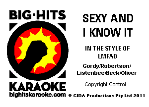 BIG'HITS SEXYAND
'7 V IKNOWIT

IN THE STYLE 0F
LL'IFAO

Gordymobensoni
L A Listenbeemeckmliuer

WOKE C opyr Igm Control

blghnskaraokc.com o CIDA P'oducliOIs m, ml 201 I