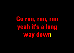 Go run, run, run

yeah it's a long
way down