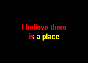 I believe there

is a place