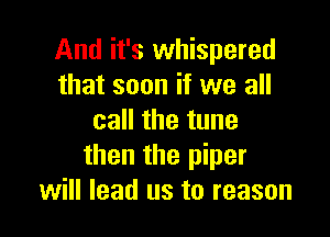 And it's whispered
that soon if we all

cachetune
then the piper
will lead us to reason