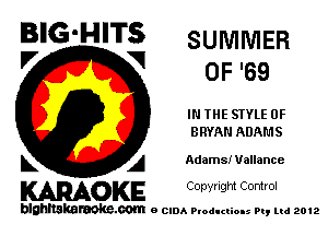 BIG'HITS SUMMER

V VI
0 F '69
IN THE STYLE 0F
BRYAN ADAMS
L A Adams! Uallance

WOKE C opyr Igm Control

blghnskaraokc.com o CIDA P'oducliOIs m, mi 2012