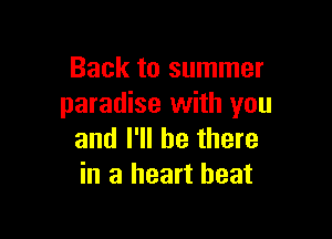 Back to summer
paradise with you

and I'll be there
in a heart beat