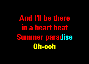 And I'll be there
in a heart beat

Summer paradise
Oh-ooh