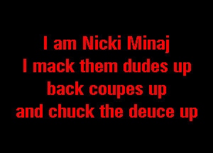 I am Nicki Minai
I mack them dudes up

back coupes up
and chuck the deuce up