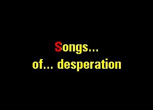 Songs.

ot..despera on
