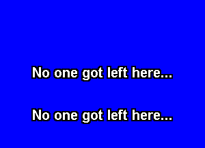 No one got left here...

No one got left here...