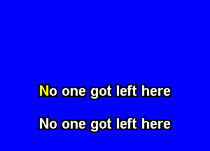 No one got left here

No one got left here