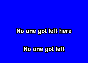 No one got left here

No one got left