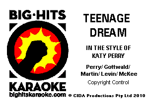 B'G'HITS TEENAGE
'7 V DREAM

IN THE STYLE 0F
KATY PERRY

Petty! Gottwald!
L A Martin! Levin! McKee

WOKE Copynght Control

blghnskaraokc.com o CIDA P'oducliOIs m, mi 2010