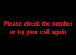 Please check the number

or try your call again