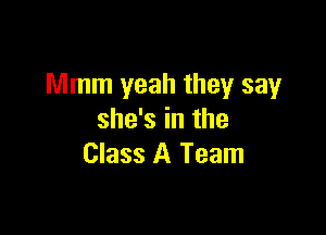 Mmm yeah they say

she's in the
Class A Team