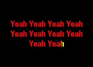 Yeah Yeah Yeah Yeah

Yeah Yeah Yeah Yeah
Yeah Yeah