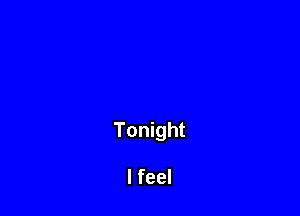 Tonight

I feel