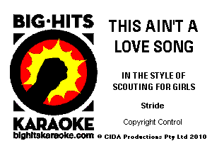 BIG'HITS THIS AIN'T A

'7 V LOVE some
IN THE STYLE 0F
SCUUTING FUR GIRLS
L A Stride

KARAOKE Copyngm Control

blghnskaraokc.com o CIDA P'oducliOIs m, mi 2010