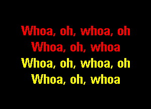 Whoa, oh, whoa, oh
Whoa, oh, whoa

Whoa, oh, whoa, oh
Whoa, oh, whoa