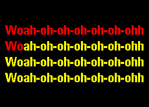 Woah-oh-oh-oh-oh-oh-ohh
Woah-oh-oh-oh-oh-oh-ohh
Woah-oh-oh-oh-oh-oh-ohh
Woah-oh-oh-oh-oh-oh-ohh