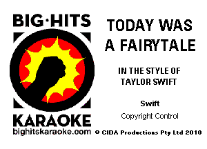 B'G'H'TS TODAY WAS
A FAIRYTALE

IN THE STYLE 0F
TAYLOR SWIFT

Swift

KARAOKE CODYright Control

bighitskaraokecom e CIDA Productions Pt, mi 2010