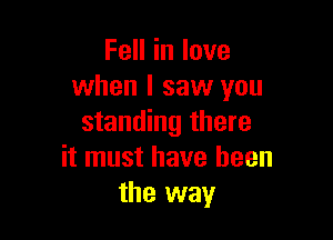 FeHinlove
when I saw you

standing there
it must have been
the way