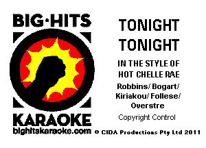 BIG'HITS TONIGHT
'7 V TONIGHT

IN THE STYLE 0F
HUT CHELLE RAE

Robbins! Bogart!
Kiriakou! Follese!

L A Ouerstre
WOKE Copyright Control

blghnskaraokc.com o CIDA P'oducliOIs m, ml 201 I