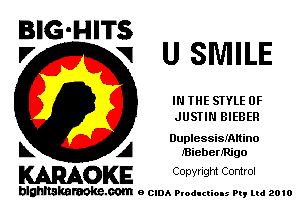 BIG'HITS
V VI U SMILE

IN THE STYLE 0F
JUSTIN BIEBER

Duplessismnino

L A lBieberIRjgo
WOKE Copyright Control

blghnskaraokc.com o CIDA P'oducliOIs m, mi 2010