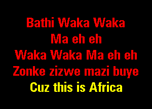 Bathi Waka Waka
Ma eh eh
Waka Waka Ma eh eh
Zonke zizwe mazi huye
Cuz this is Africa