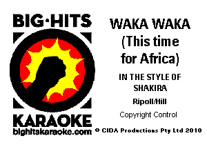 BIG-HITS WAKA WAKA

V V (This tim e
for Africa)
IN THE STYLE 0F

SHAKIRA

B A RipollJ'Hill

KARAOKE Copyright Control

blghnakamke-m 9 CIDA Productions Pt, ltd 2010