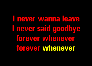 I never wanna leave
I never said goodbye
forever whenever
forever whenever

g