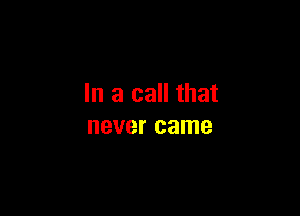 In a call that

never came