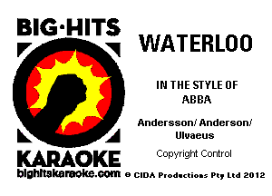 E'G'H'Ti WATERLOO

IN THE STYLE 0F
ABBA

Andersson! Anderson!

L A Uluaeus
WOKE Copyright Control

blghnskaraokc.com o CIDA P'oducliOIs m, mi 2012