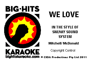 BIG-HIT
.7 3 WE LOVE

IN THE STYLE 0F
SNEAKY SOUND
SYSTEM

L A Mitchell! McDonald

WOKE C opyr Igm Control

blghnskaraokc.com o CIDA P'oducliOIs m, ml 201 I