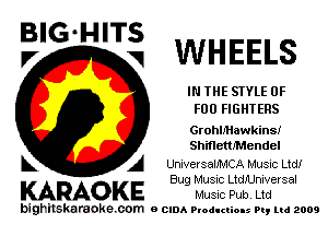 WHEELS

IN THE STYLE 0F
FOO FIGHTERS

Grohb'Hawkins!
Shinetmdendel

L A UnrversallMCA Music Ltd!
Bug Musuc Ltdanlversal

KARAOK E Musuc Pub. Ltd

bighilekardoke com o (2le Plodulio-s n, mi 2009