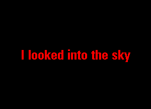 I looked into the sky