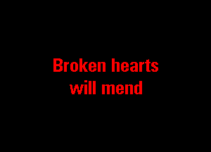 Broken hearts

will mend