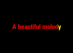 A beautiful melody