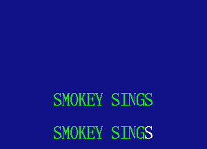 SMOKEY SINGS
SMOKEY SINGS