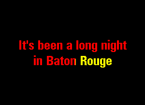 It's been a long night

in Baton Rouge
