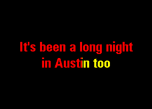 It's been a long night

in Austin too