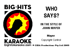 V V SAYS?

IN THE STYLE OF
JOHN MAYER

A Mayer
KARAOKE CODYright Control

bighitskaraoke com o CIDA Productions Pt, mi 2009