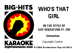 BIG'HITS WHO'S THAT

V VI
GI RL
IN THE STYLE 0F
GUY SEBASTIAN FL EVE
L A Sebastian

WOKE C opyr Igm Control

blghnskaraokc.com o CIDA P'oducliOIs m, ml 201 I