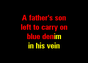 A father's son
left to carry on

blue denim
in his vein