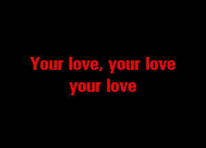 Yourlove,yourlove

yourlove