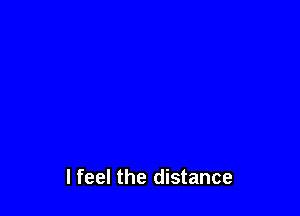 I feel the distance