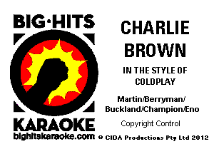 BIG'HITS CHARLIE
'7 V BROWN

IN THE SIYLE 0F
COLDPLAY

Martim'Berryman!
L A Bucklandmhampiomfno

WOKE Copyngm Control

blghnskaraokc.com o CIDA P'oducliOIs m, mi 2012