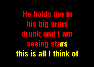 He holds me in
his big arms

drunk and I am
seeing stars
this is all I think of