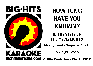 BIG'HITS How LONG

'7 V HAVE YOU
KN OWN?
IN IHE STYLE UF
if UCCLYMUNTS
L A McCMnontKZhapmanfDorff

WOKE C opw Igm Control

blghnskaraokc.com o CIDA P'oducliOIs m, mi 2012