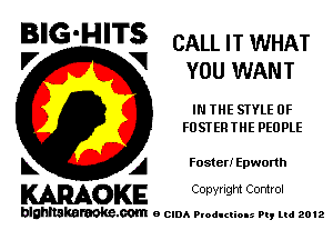 BIG'HITS CALL IT WHAT

'7 V YOU WANT
IN THE STYLE 0F
FOSTERTHE PEOPLE
L A Foster! Epworth

WOKE C opyr Igm Control

blghnskaraokc.com o CIDA P'oducliOIs m, mi 2012