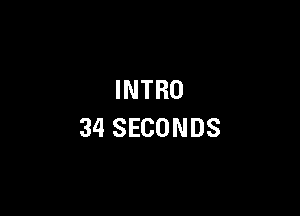 INTRO

34 SECONDS
