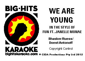 BIG'HITS WE ARE
'7 V YOUNG

IN THE STYLE OF
FUN FT.JANELLE MUNAE

Bhaskermuessi
L A DoesttAntonoff

KARAOKE Copwlgm Control

blghnskaraokc.com o CIDA P'oducliOIs m, mi 2012