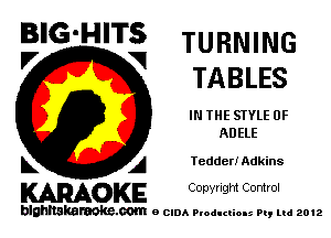 BIG'HITS TURNING

V VI
TABLES
IN THE STYLE 0F
ADELE
L A Tedder! Adkins

WOKE C opyr Igm Control

blghnskaraokc.com o CIDA P'oducliOIs m, mi 2012
