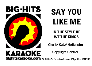 BIG'HITS SAY YOU

V VI
LI KE NI E
IN THE STYLE 0F
WE THE KINGS
L A Clark)r Katz! Hollander

WOKE C opyr Igm Control

blghnskaraokc.com o CIDA P'oducliOIs m, mi 2012